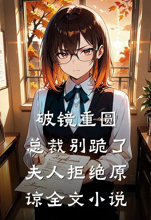 破镜重圆：总裁别跪了，夫人拒绝原谅全文小说