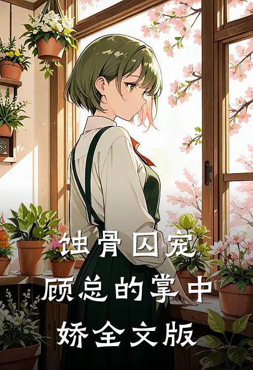 蚀骨囚宠：顾总的掌中娇全文版