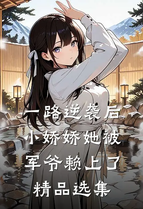 一路逆袭后，小娇娇她被军爷赖上了精品选集