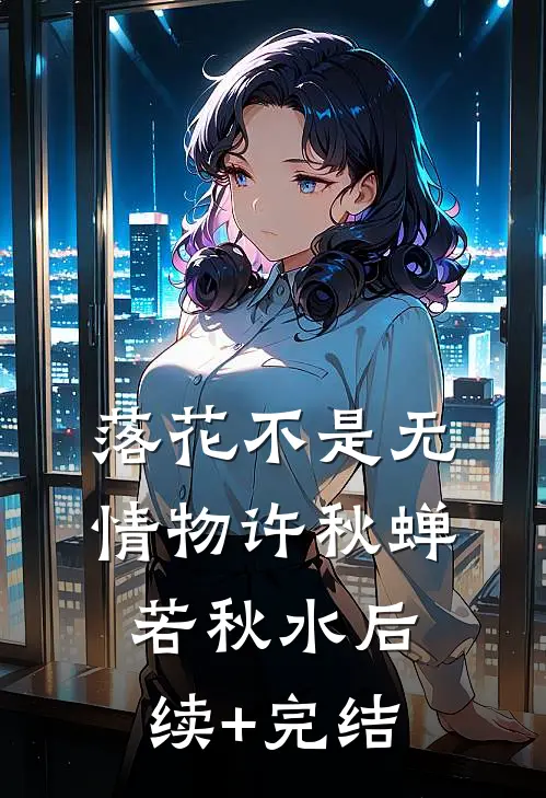 落花不是无情物许秋蝉若秋水后续+完结