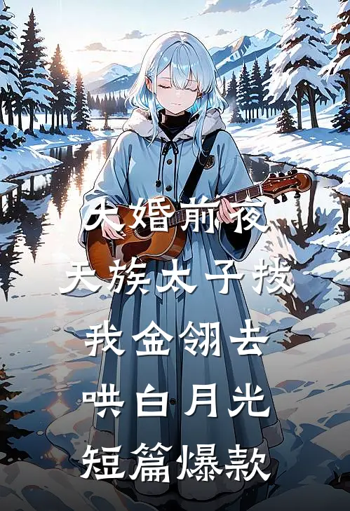 大婚前夜，天族太子拔我金翎去哄白月光短篇爆款