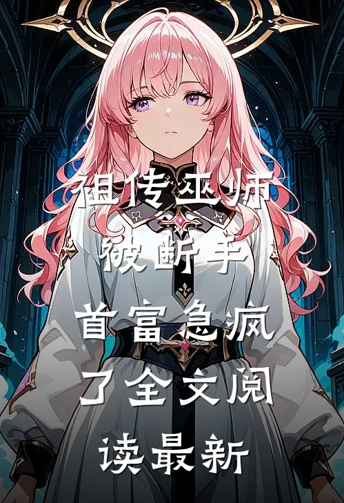 祖传巫师被断手，首富急疯了全文阅读最新