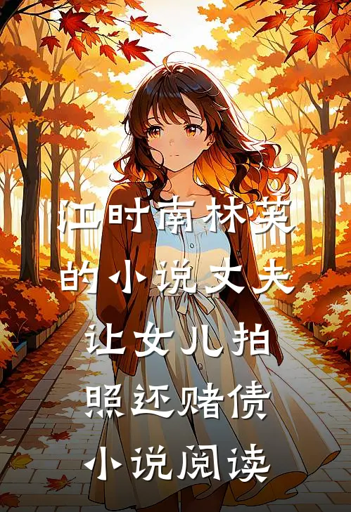 江时南林芙的小说丈夫让女儿拍照还赌债小说阅读