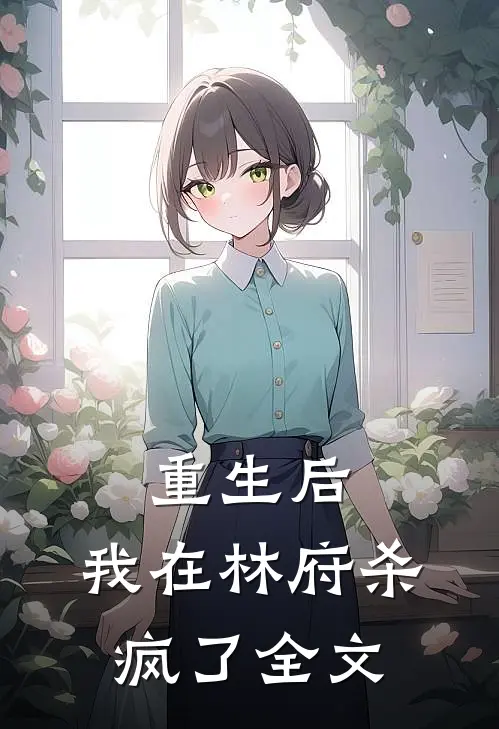 重生后，我在林府杀疯了  全文