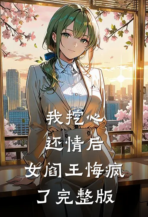 我挖心还情后，女阎王悔疯了完整版