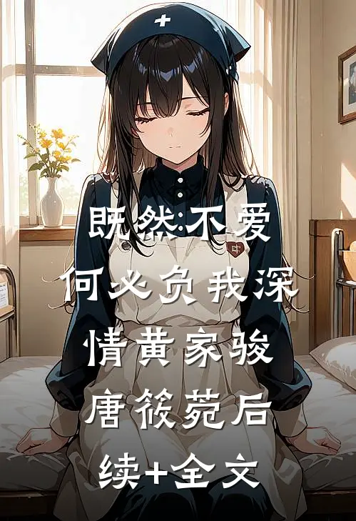 既然不爱，何必负我深情黄家骏唐筱菀后续+全文