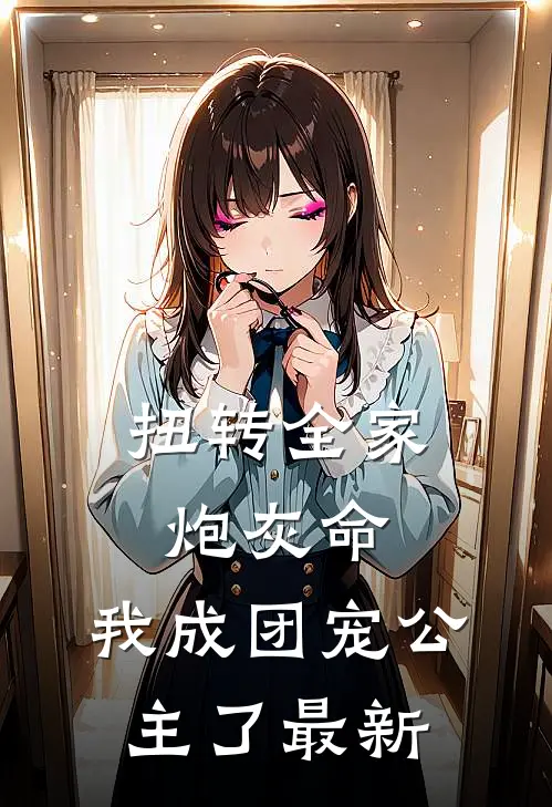 扭转全家炮灰命，我成团宠公主了最新