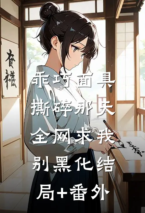 乖巧面具撕碎那天，全网求我别黑化结局+番外