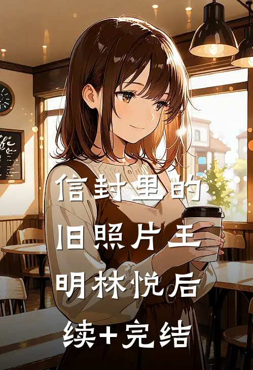 信封里的旧照片王明林悦后续+完结