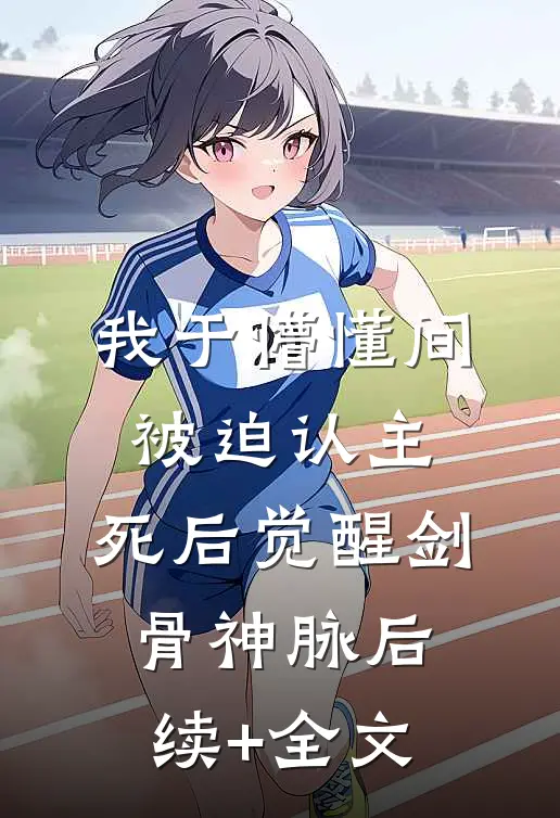 我于懵懂间被迫认主，死后觉醒剑骨神脉后续+全文