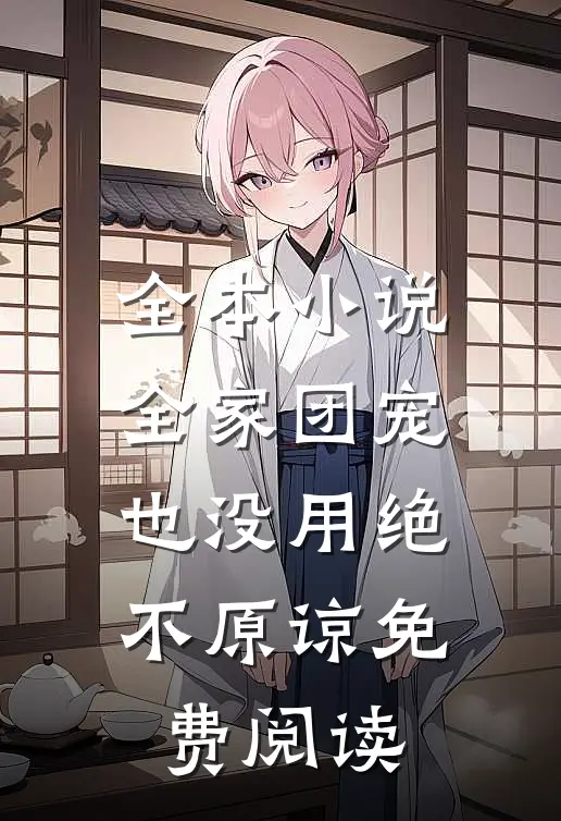 全本小说全家团宠也没用绝不原谅免费阅读