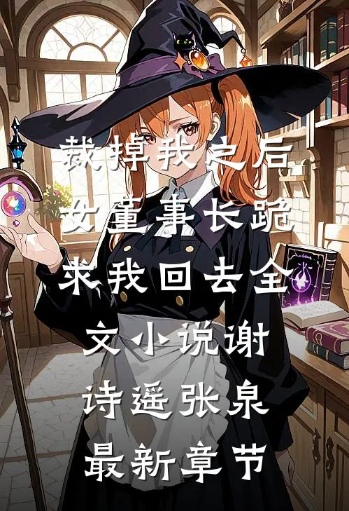 裁掉我之后，女董事长跪求我回去全文小说谢诗遥张泉最新章节
