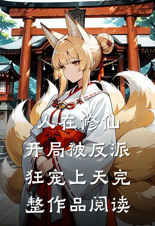 人在修仙，开局被反派狂宠上天完整作品阅读