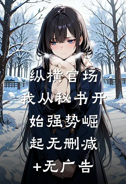 纵横官场：我从秘书开始强势崛起无删减+无广告