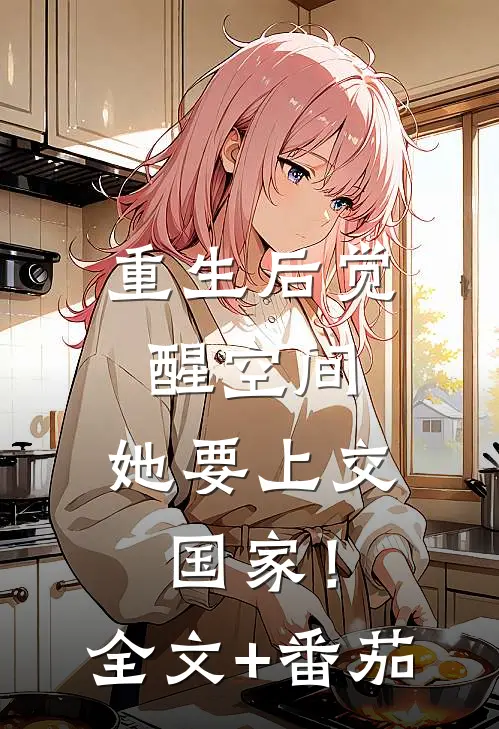 重生后觉醒空间，她要上交国家！全文+番茄