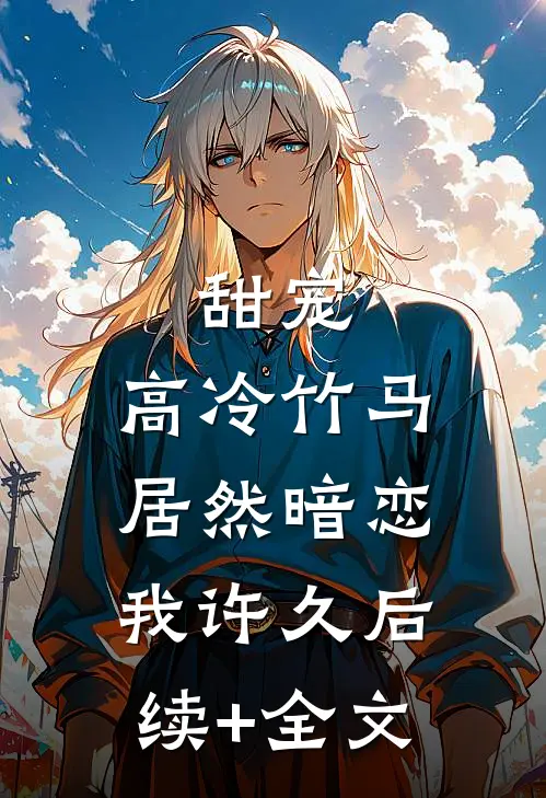 甜宠：高冷竹马居然暗恋我许久后续+全文