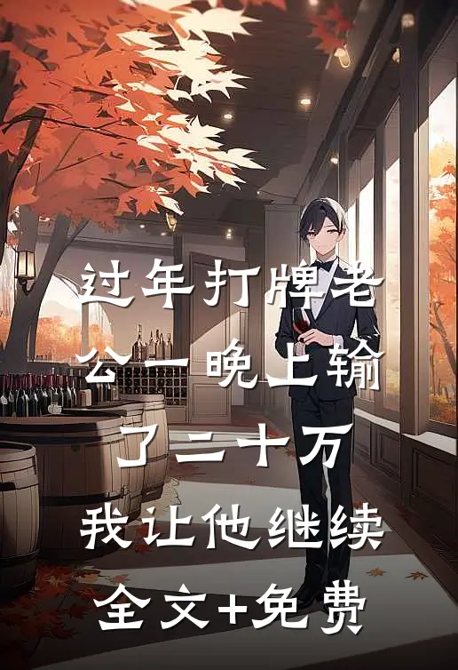 过年打牌老公一晚上输了二十万，我让他继续全文+免费