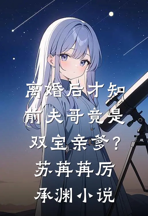 离婚后才知，前夫哥竟是双宝亲爹？苏苒苒厉承渊小说