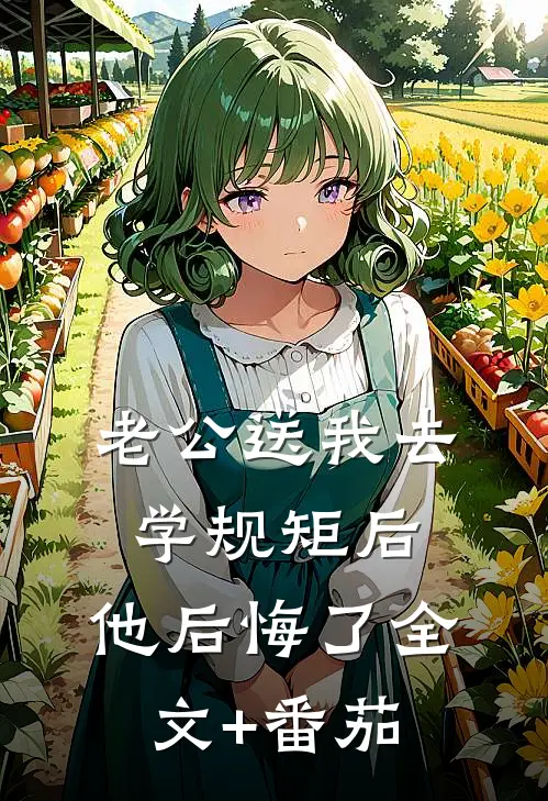 老公送我去学规矩后，他后悔了全文+番茄
