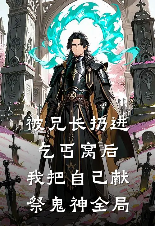 被兄长扔进乞丐窝后，我把自己献祭鬼神全局