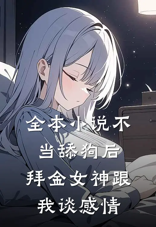 全本小说不当舔狗后，拜金女神跟我谈感情