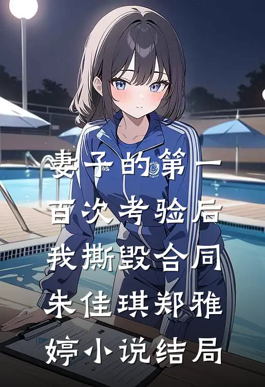 妻子的第一百次考验后，我撕毁合同朱佳琪郑雅婷小说结局