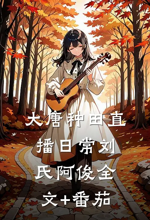 大唐种田直播日常刘氏阿俊全文+番茄
