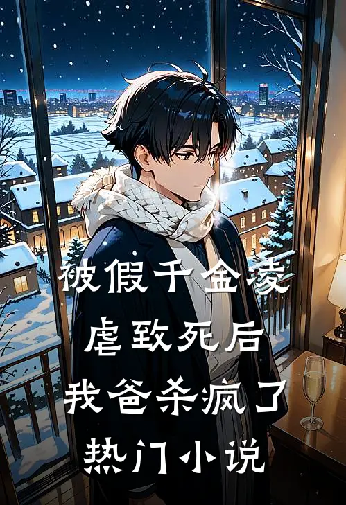 被假千金凌虐致死后，我爸杀疯了热门小说