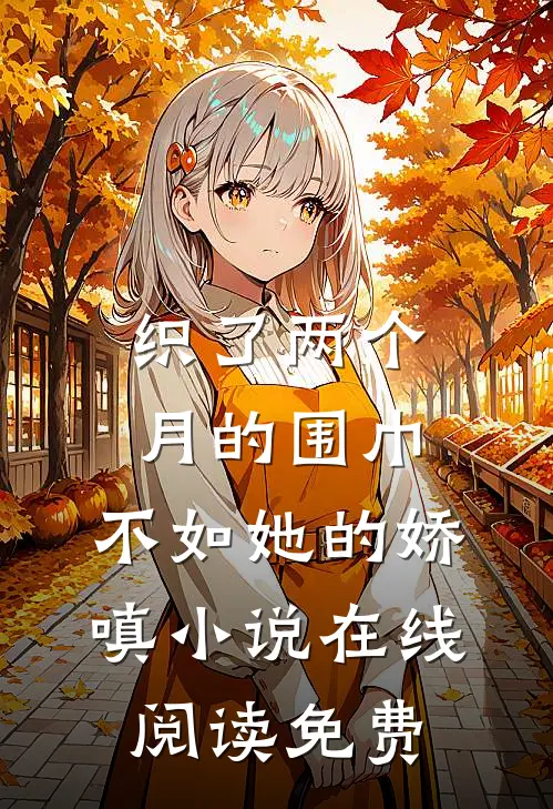 织了两个月的围巾，不如她的娇嗔小说在线阅读免费