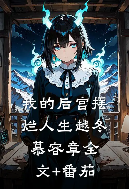 我的后宫摆烂人生越冬慕容章全文+番茄