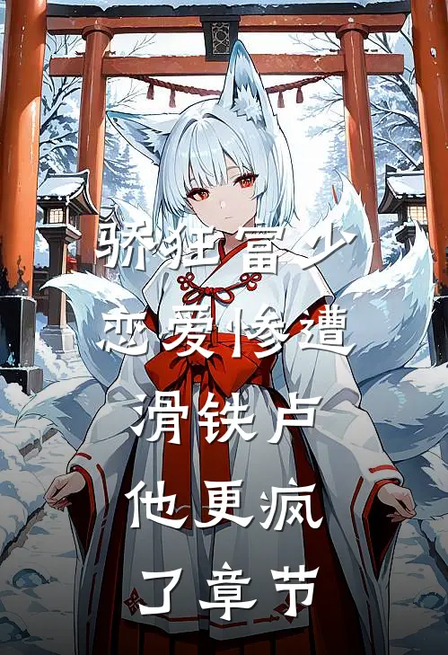骄狂富少恋爱惨遭滑铁卢，他更疯了章节