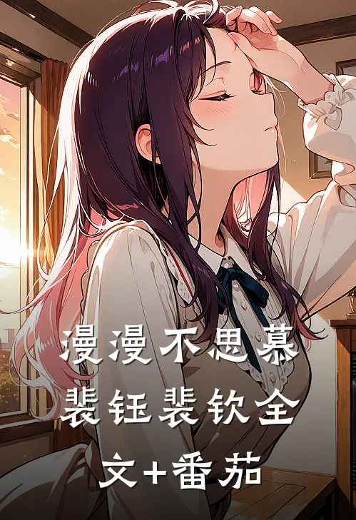漫漫不思慕裴钰裴钦全文+番茄