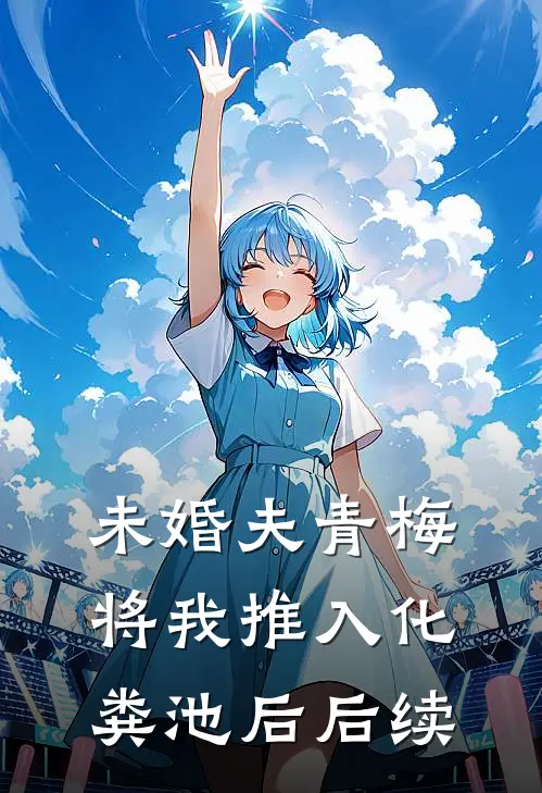 未婚夫青梅将我推入化粪池后后续