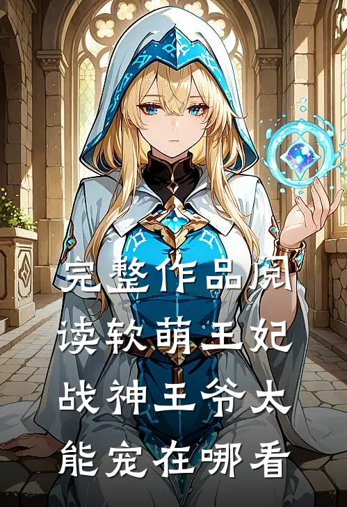 完整作品阅读软萌王妃战神王爷太能宠在哪看