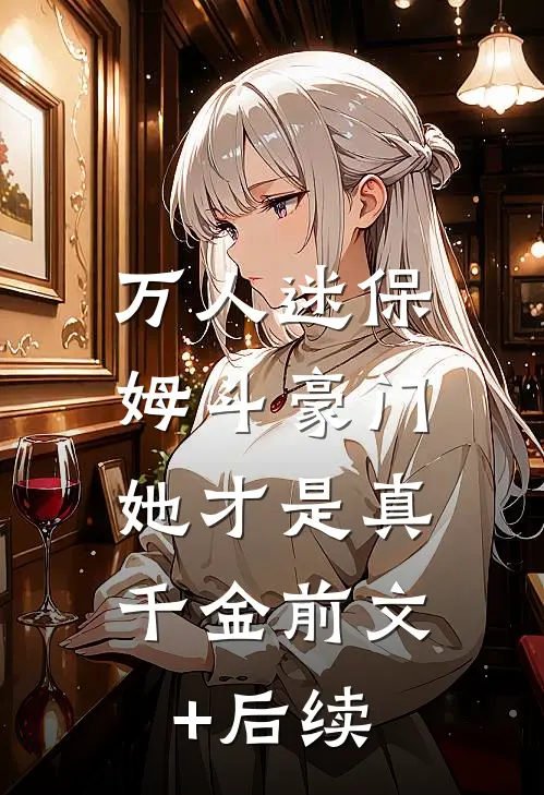 万人迷保姆斗豪门，她才是真千金前文+后续