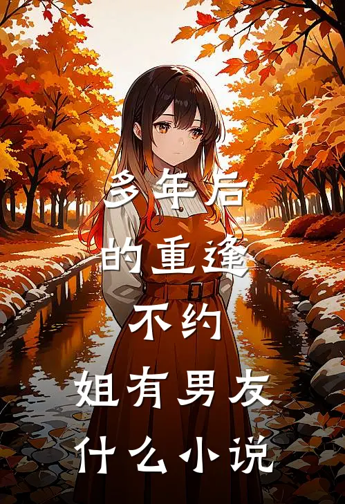 多年后的重逢，不约，姐有男友什么小说