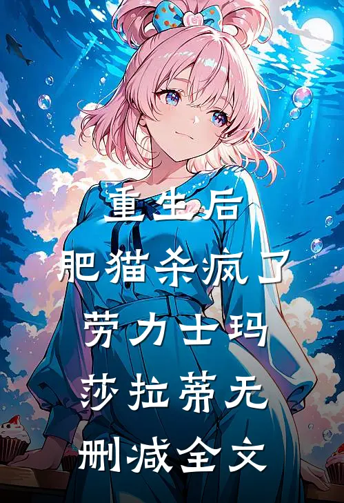 重生后，肥猫杀疯了劳力士玛莎拉蒂无删减全文