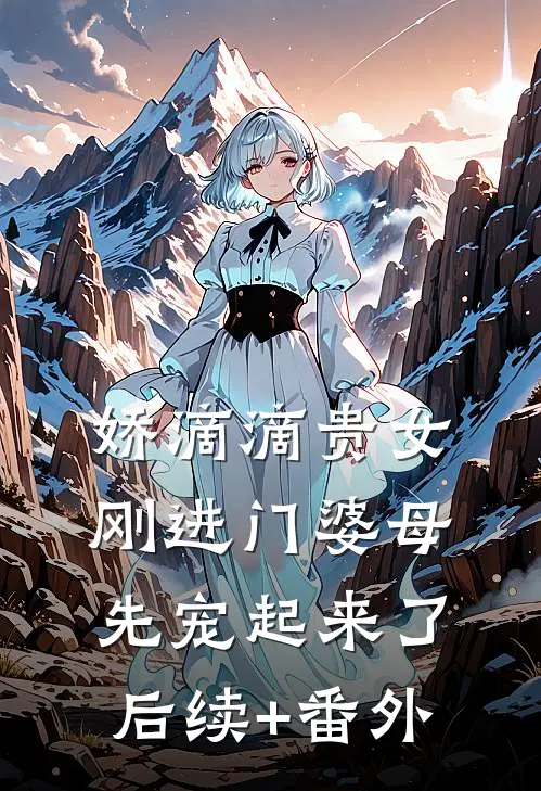 娇滴滴贵女刚进门婆母先宠起来了后续+番外