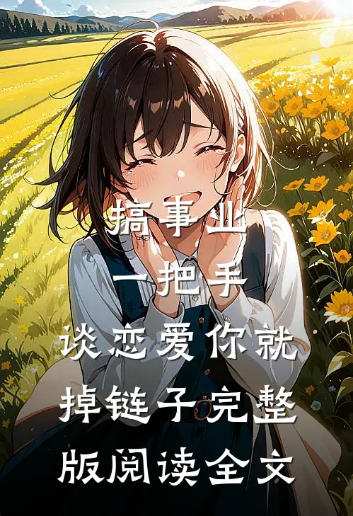 搞事业一把手，谈恋爱你就掉链子完整版阅读全文