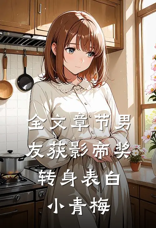 全文章节男友获影帝奖，转身表白小青梅