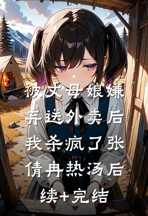 被丈母娘嫌弃送外卖后，我杀疯了张倩冉热汤后续+完结