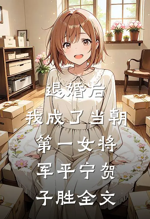 退婚后，我成了当朝第一女将军平宁贺子胜全文