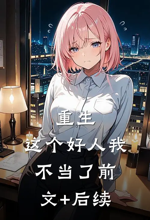 重生，这个好人我不当了前文+后续