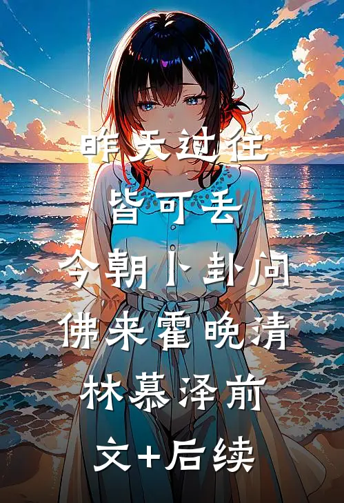 昨天过往皆可丢，今朝卜卦问佛来霍晚清林慕泽前文+后续