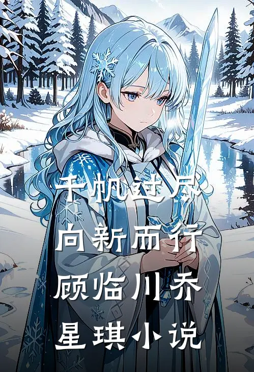 千帆过尽，向新而行顾临川乔星琪小说
