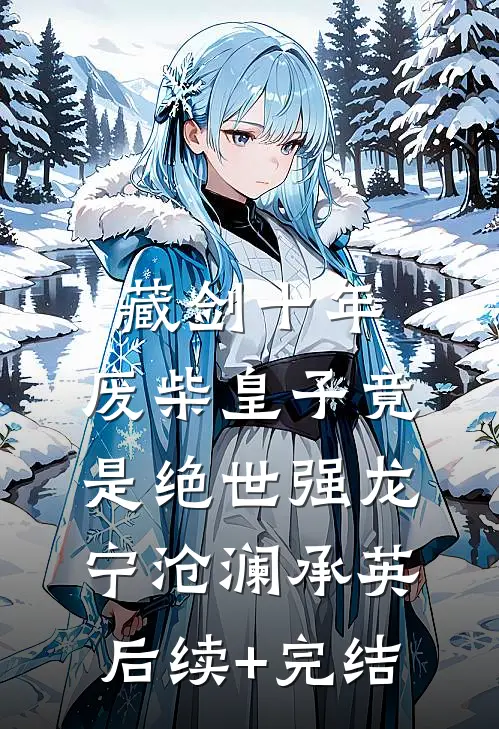 藏剑十年：废柴皇子竟是绝世强龙宁沧澜承英后续+完结