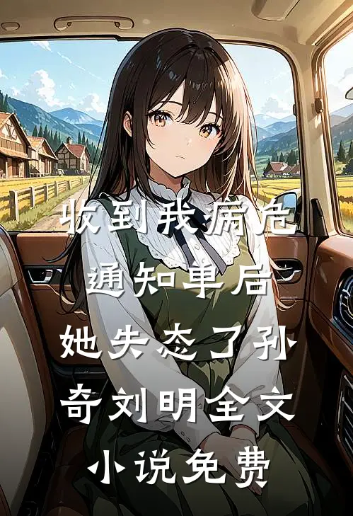收到我病危通知单后，她失态了孙奇刘明全文小说免费