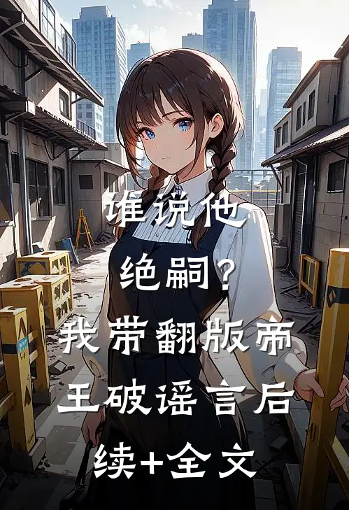 谁说他绝嗣？我带翻版帝王破谣言后续+全文