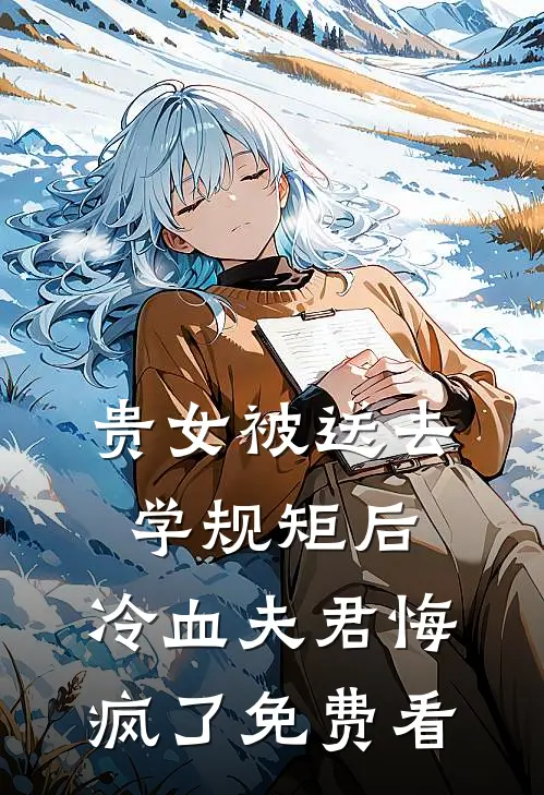 贵女被送去学规矩后，冷血夫君悔疯了免费看