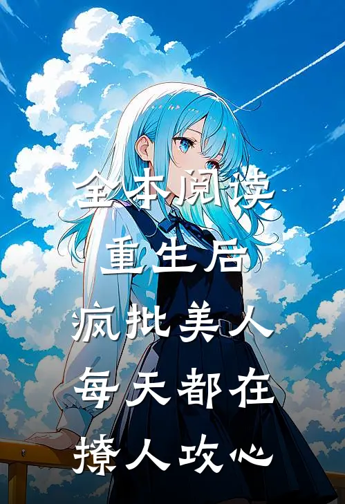 全本阅读重生后，疯批美人每天都在撩人攻心